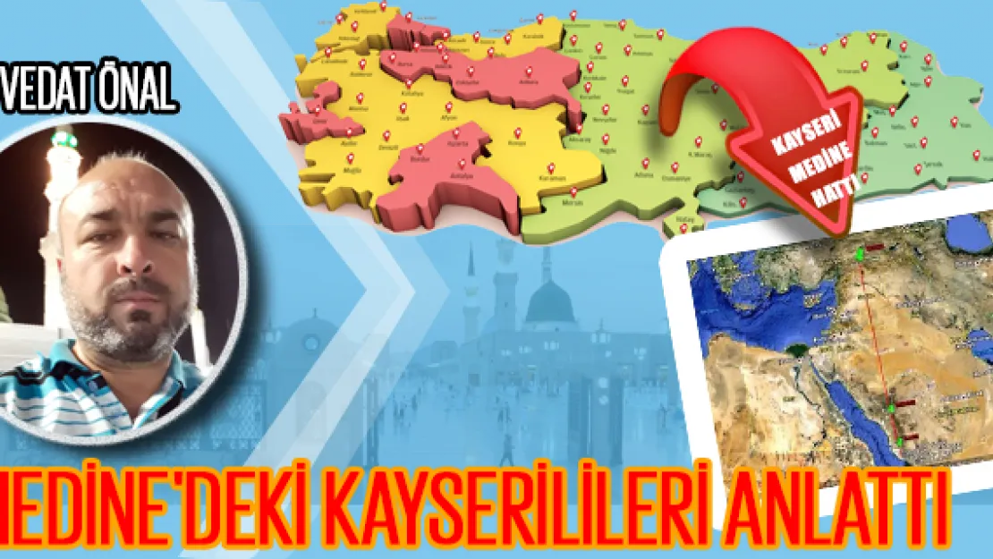 VEDAT ÖNAL MEDİNE'DEKİ KAYSERİLİLERİ ANLATTI