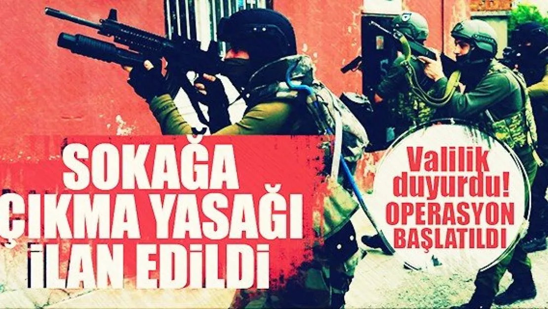 21 mahallede sokağa çıkma yasağı ilan edildi