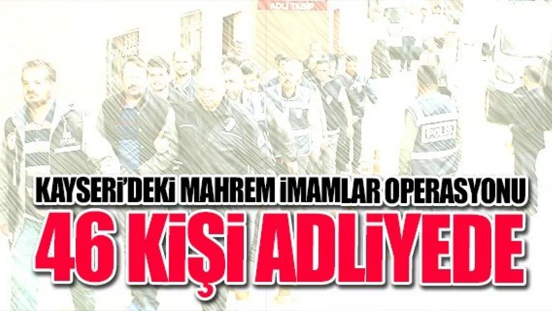 46 KiŞi ADLiYEDE