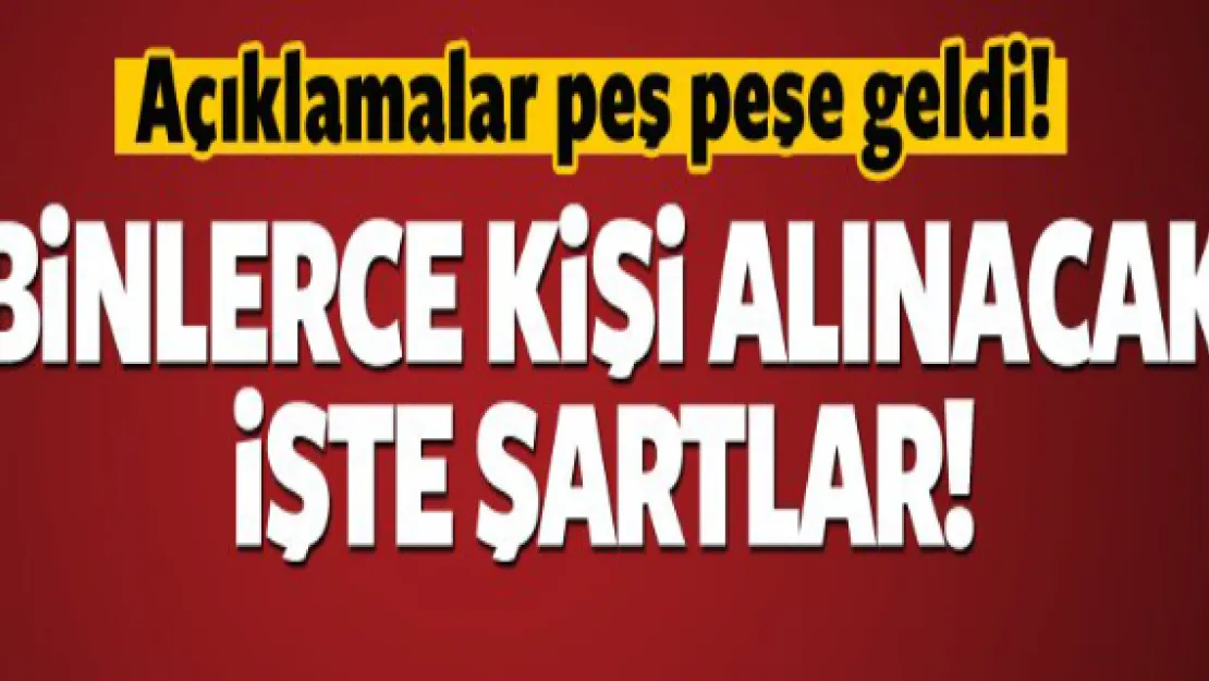 Açıklamalar peş peşe geldi! Binlerce kişi alınacak