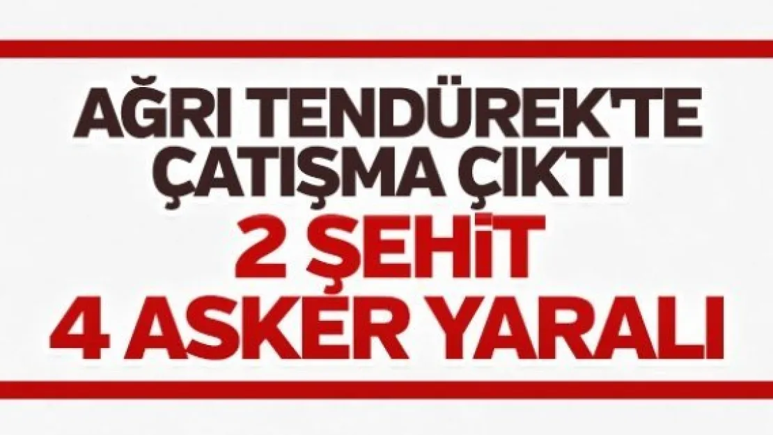 Ağrı'da çatışma: 2 şehit
