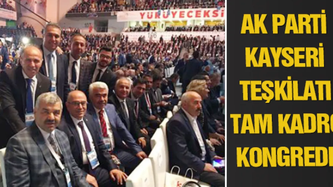 AK PARTİ KAYSERİ TEŞKİLATI TAM KADRO KONGREDE