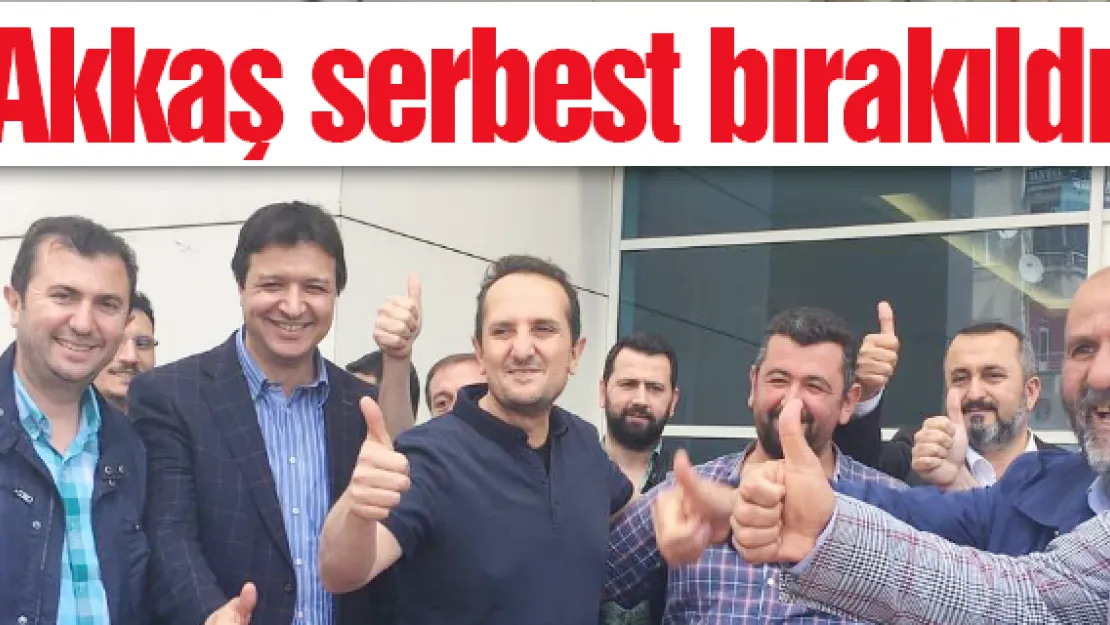 Akkaş serbest bırakıldı