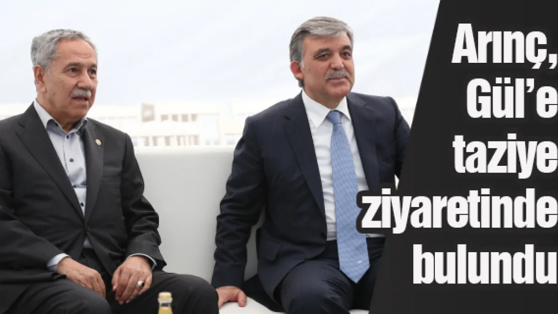 Arınç, Gül'e taziye ziyaretinde bulundu
