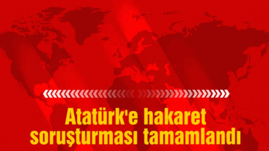 Atatürk'e hakaret soruşturması tamamlandı