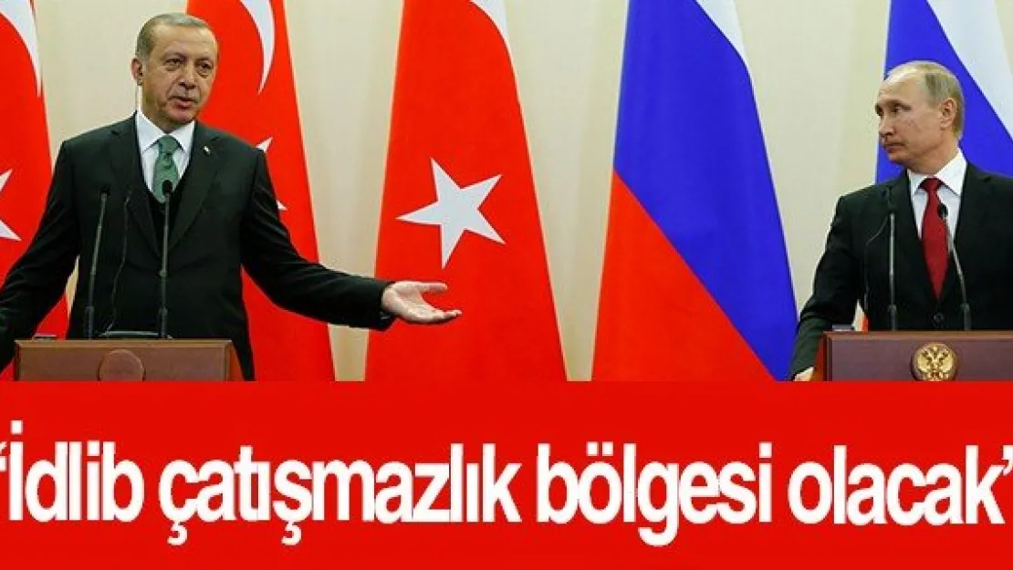 "İdlib çatışmazlık bölgesi olacak"