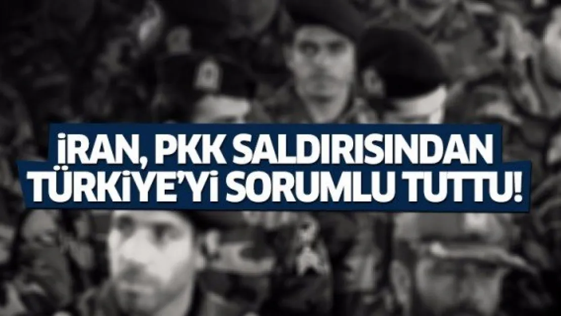 İran PKK saldırısından Türkiye'yi sorumlu tuttu!