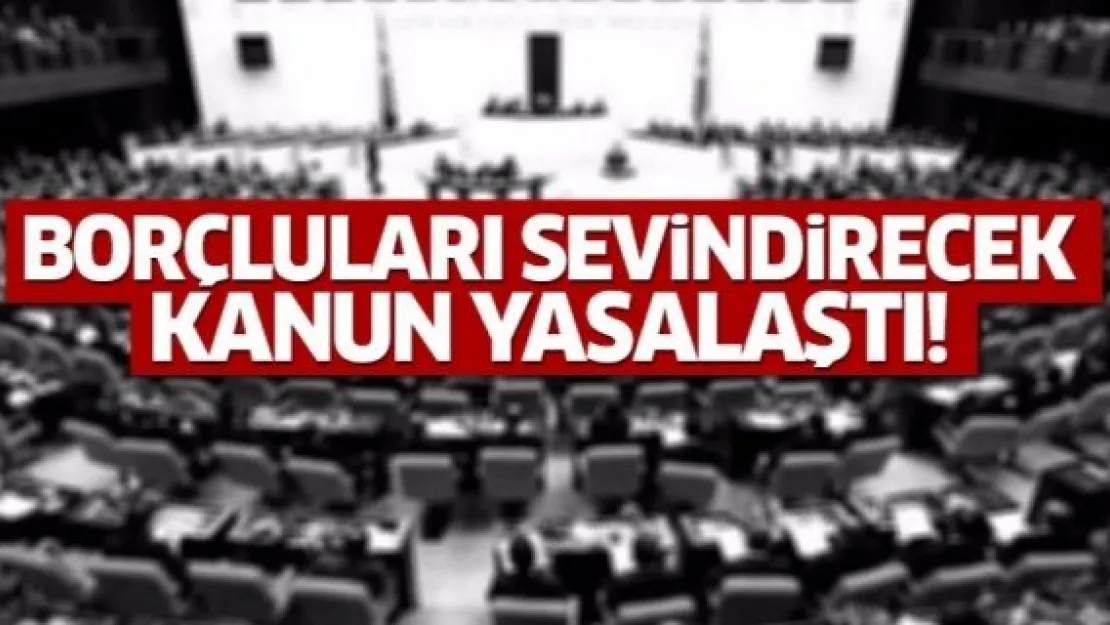 Kamu alacaklarını yapılandırma kanunu yasalaştı