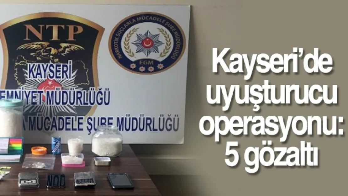Kayseri'de uyuşturucu operasyonu: 5 gözaltı