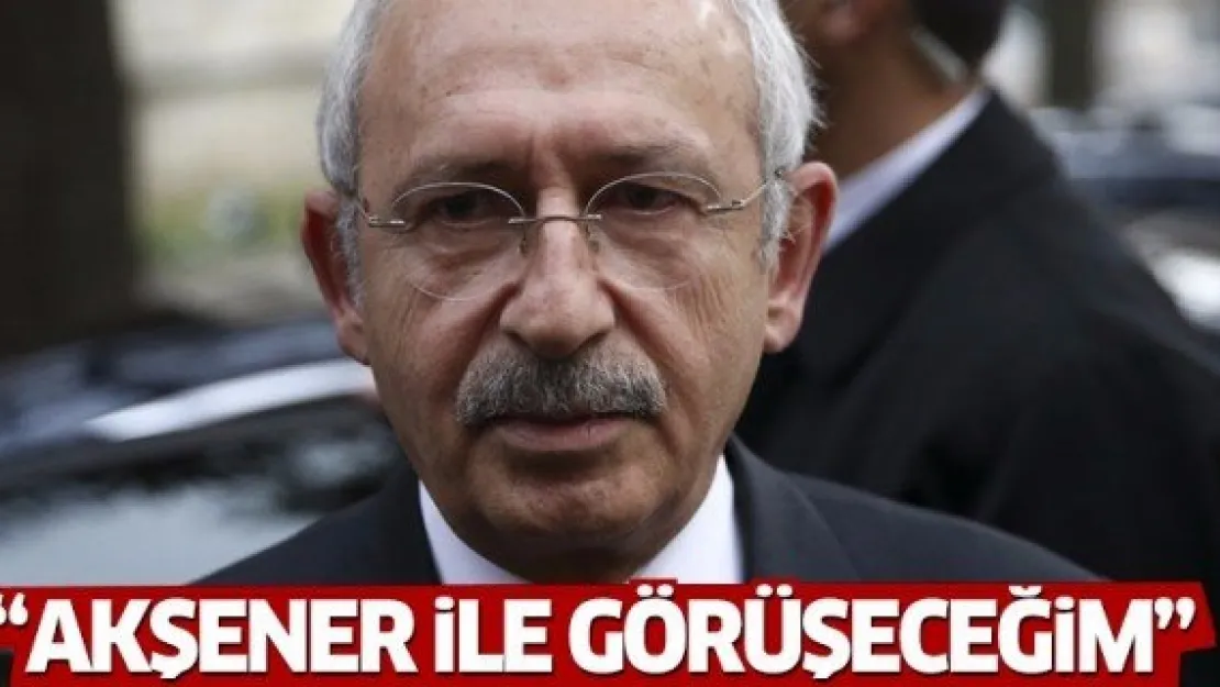 Kılıçdaroğlu Akşener ile görüşecek