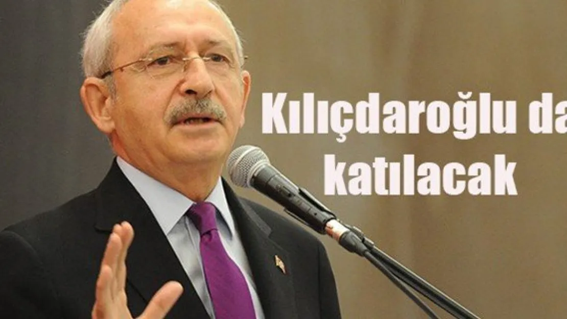 Kılıçdaroğlu da katılacak