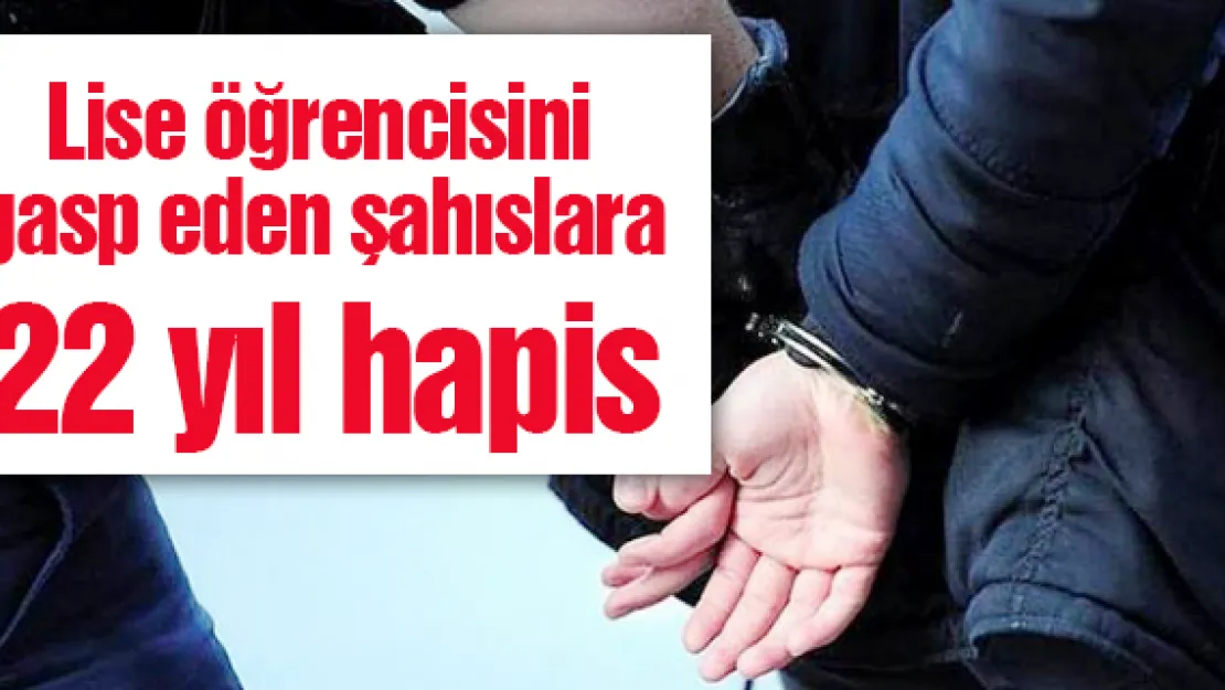 Lise öğrencilerini bıçakla gasp eden 3 sanığa 22 yıl hapis