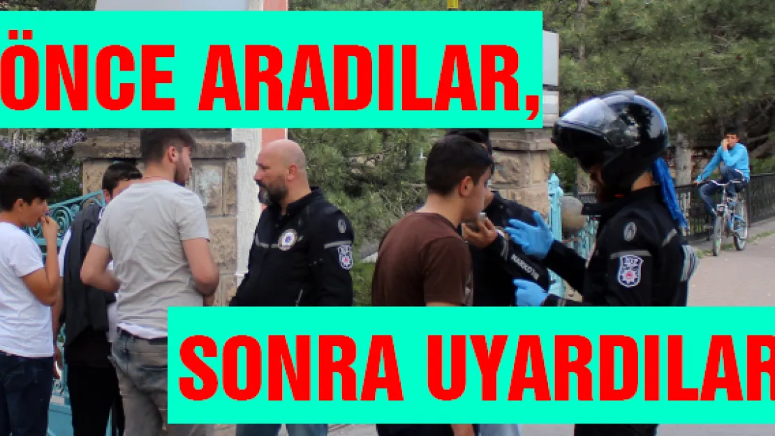 Önce aradılar, sonra uyardılar 