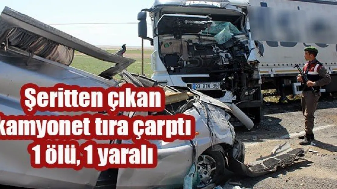 Şeritten çıkan kamyonet tıra çarptı: 1 ölü, 1 yaralı