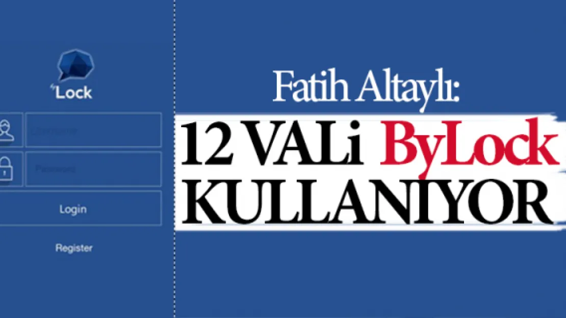 &quot12 vali  ByLock  kullanıyor"