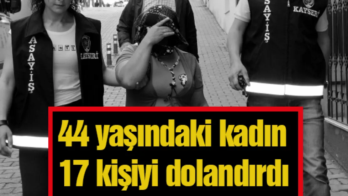 44 yaşındaki kadın 17 kişiyi dolandırdı