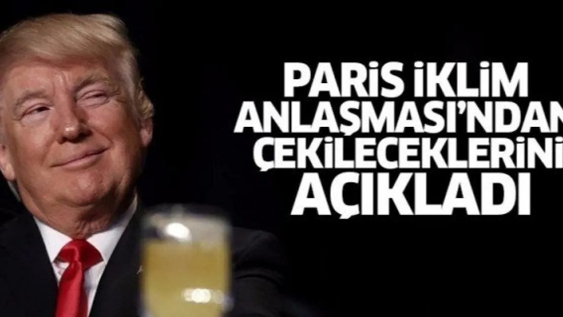 Trump Paris İklim Anlaşması'ndan çekileceklerini açıkladı