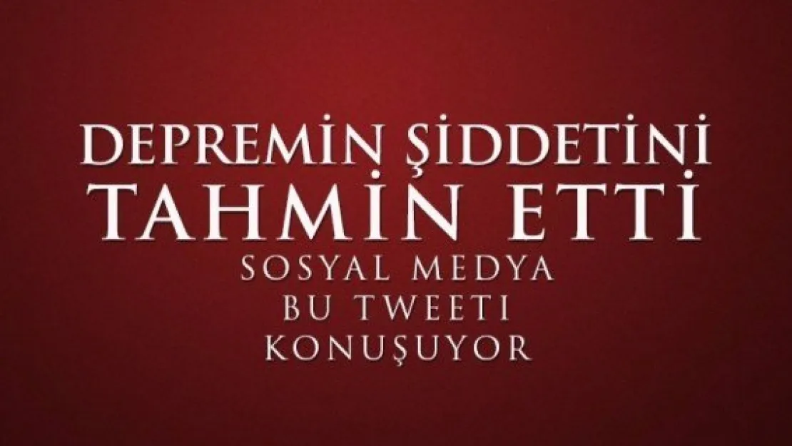 Depremin şiddetini tahmin eden Twitter kullanıcısı