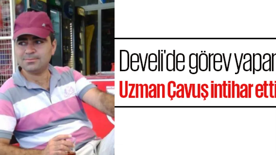 Develi'de görev yapan Uzman Çavuş intihar etti