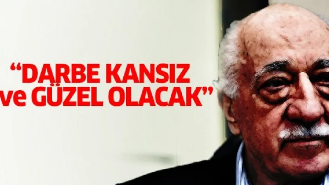 Gülen: 'Darbe kansız ve güzel olacak'