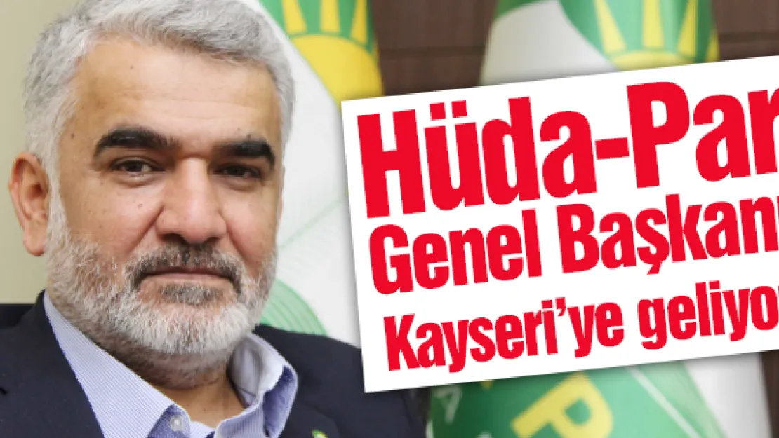 Hüda-Par Genel Başkanı Kayseri'ye geliyor