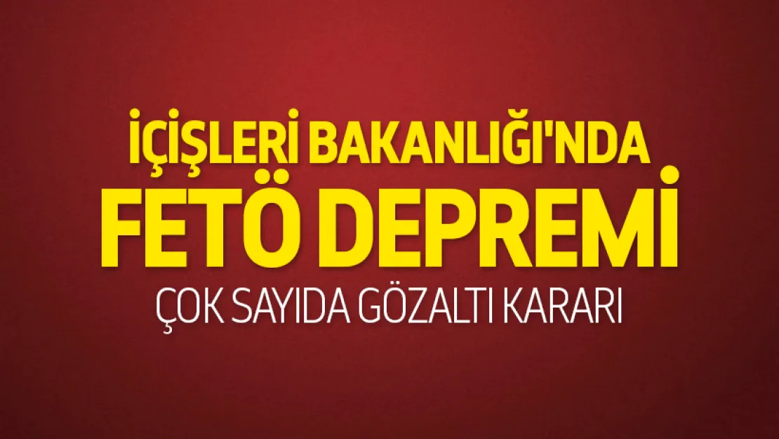 İçişleri Bakanlığı'nda FETÖ depremi