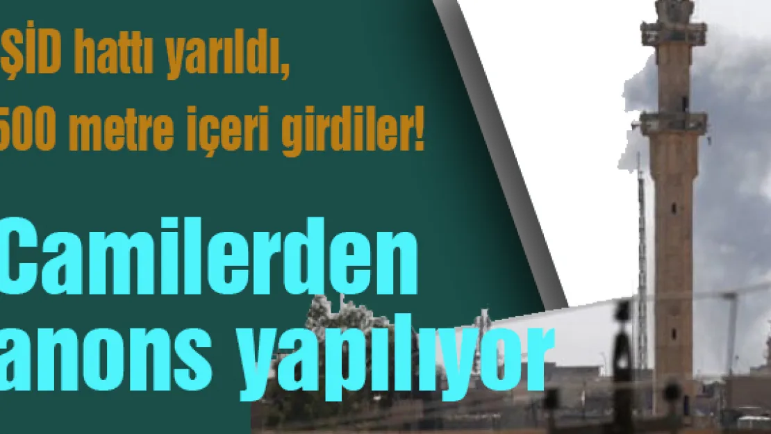 IŞİD hattı yarıldı, 500 metre içeri girdiler! Camilerden anons yapılıyor