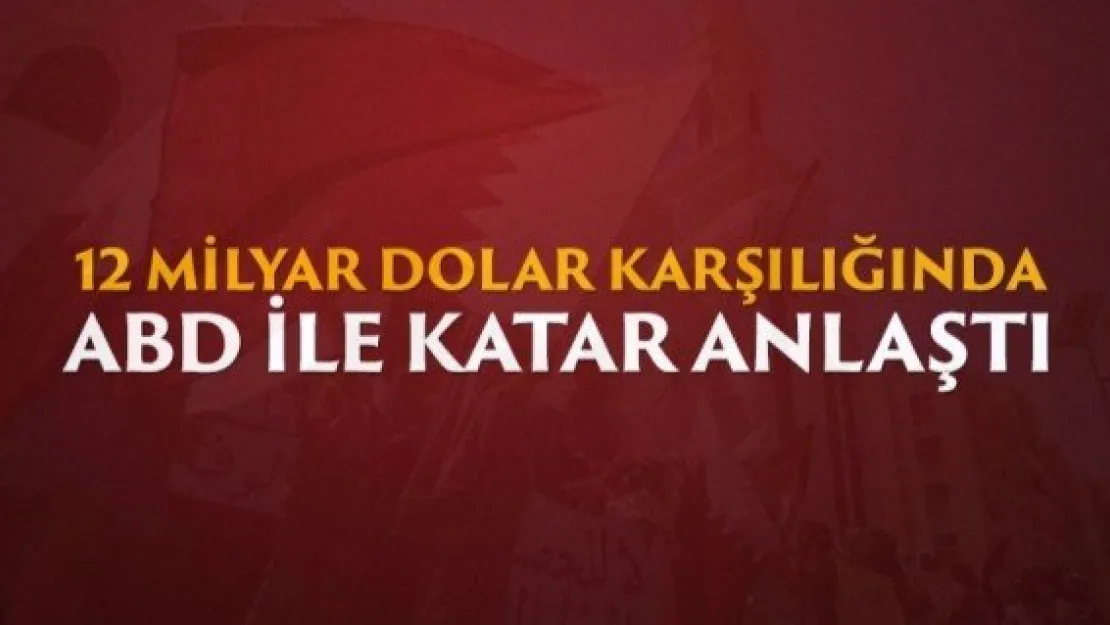 Katar ile ABD arasında 12 milyar dolarlık anlaşma