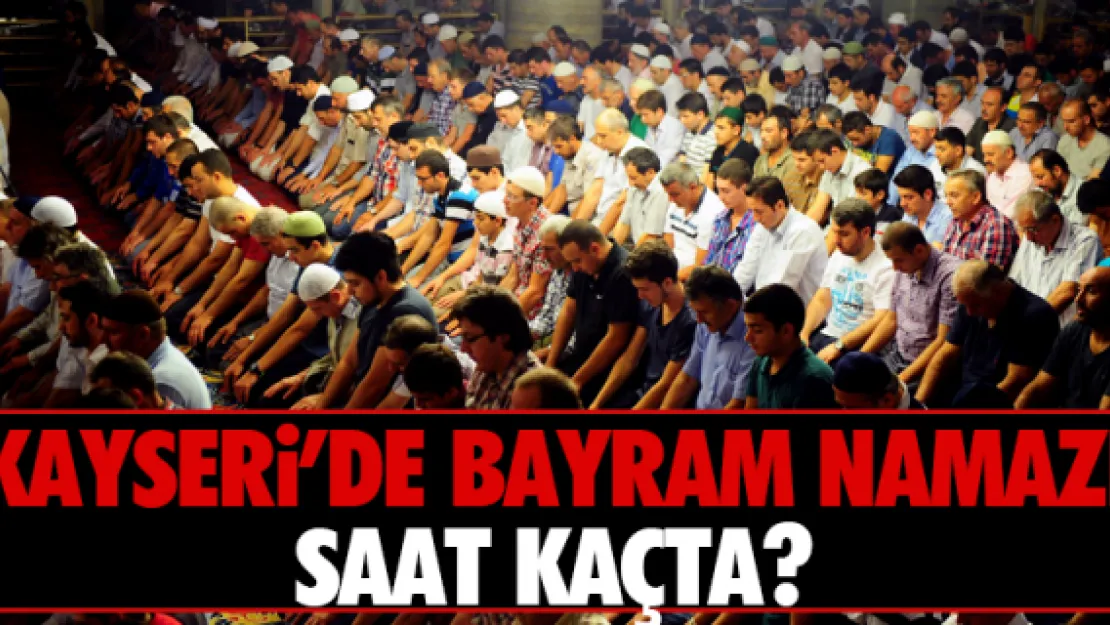 Kayseri'de bayram namazı saat kaçta?