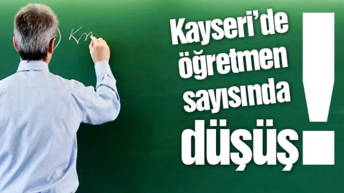 Kayseri'de öğretmen sayısında düşüş