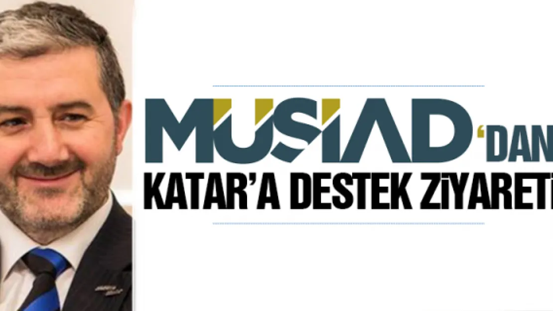 MÜSİAD'DAN KATAR'A DESTEK ZİYARETİ