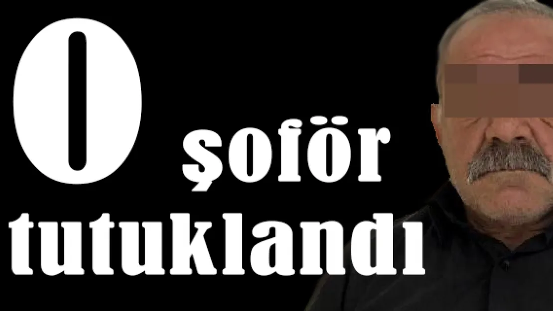 O şoför tutuklandı