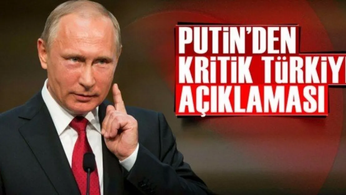 Putin'den Türkiye açıklaması