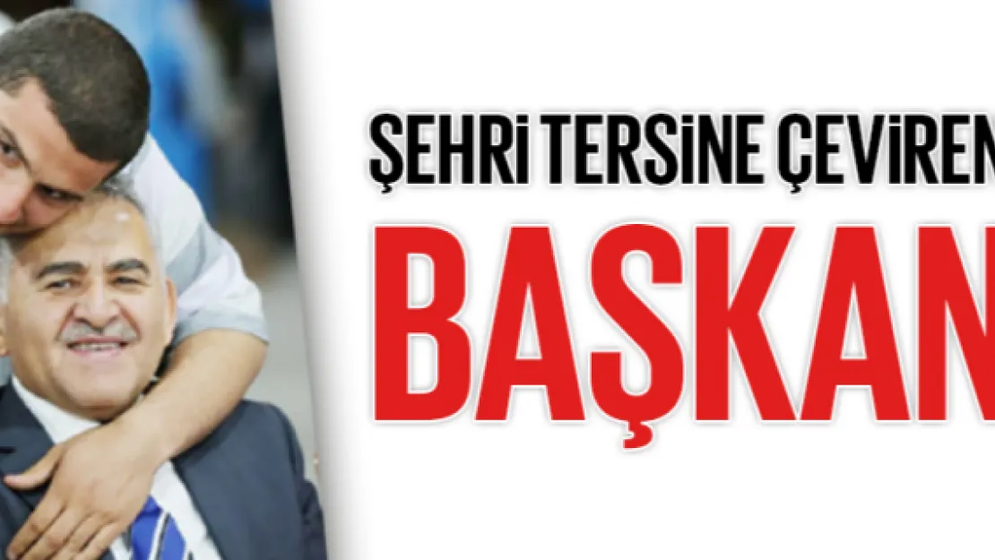 ŞEHRİ TERSİNE ÇEVİREN BAŞKAN