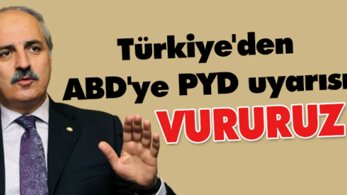 Türkiye'den ABD'ye PYD uyarısı: Vururuz