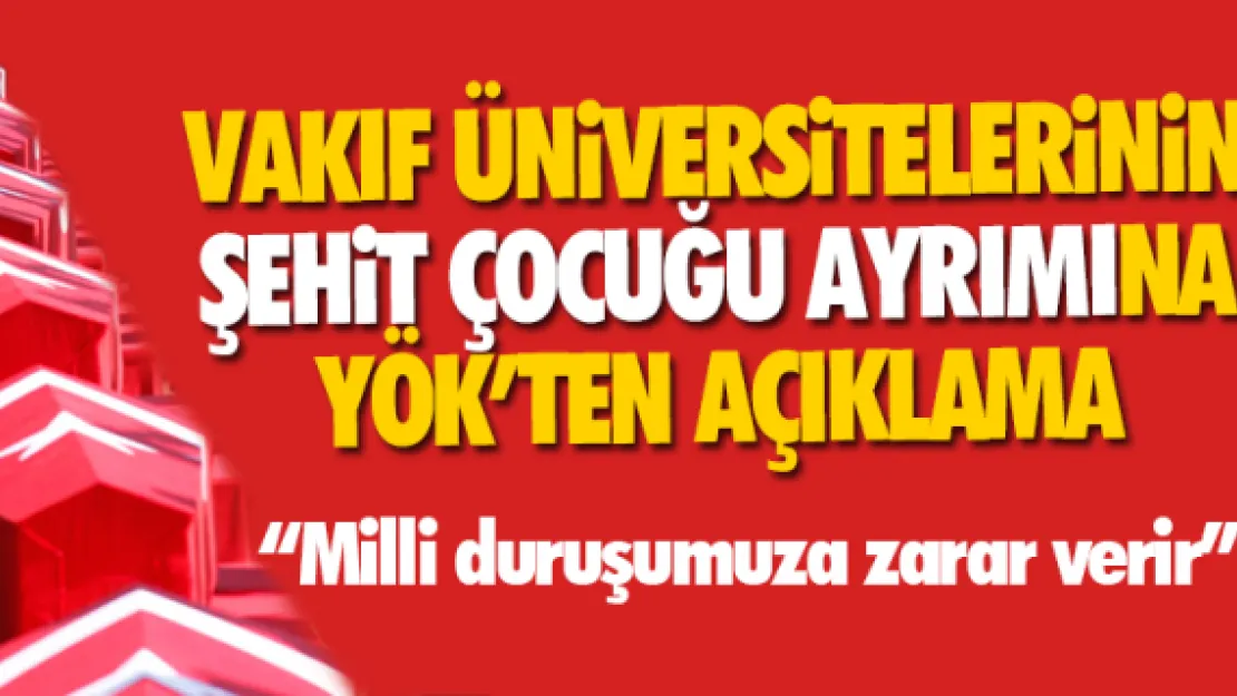 VAKIF ÜNİVERSİTELERİNİN ŞEHİT ÇOCUĞU AYRIMINA YÖK'TEN AÇIKLAMA