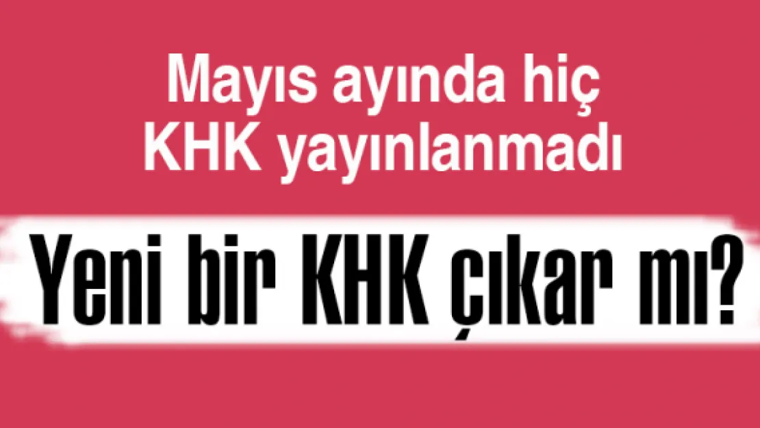 Yeni bir KHK çıkar mı?