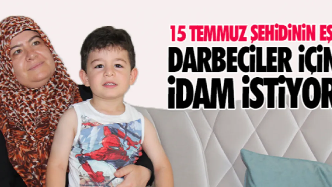 15 TEMMUZ ŞEHiDiNiN EŞi DARBECiLER iÇiN  iDAM iSTiYOR