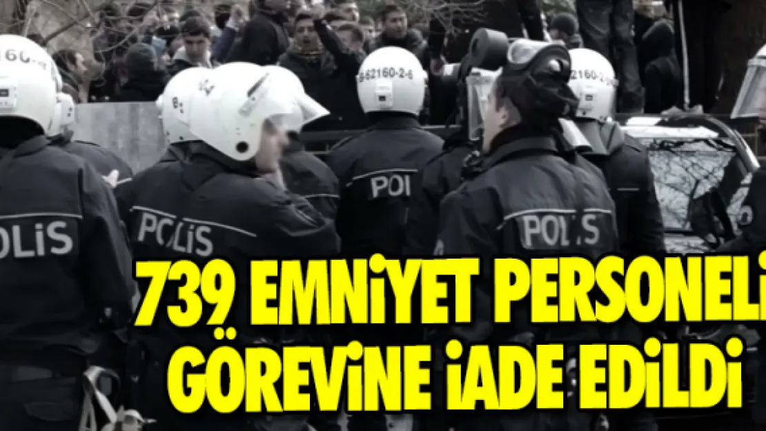 739 emniyet personeli görevine iade edildi