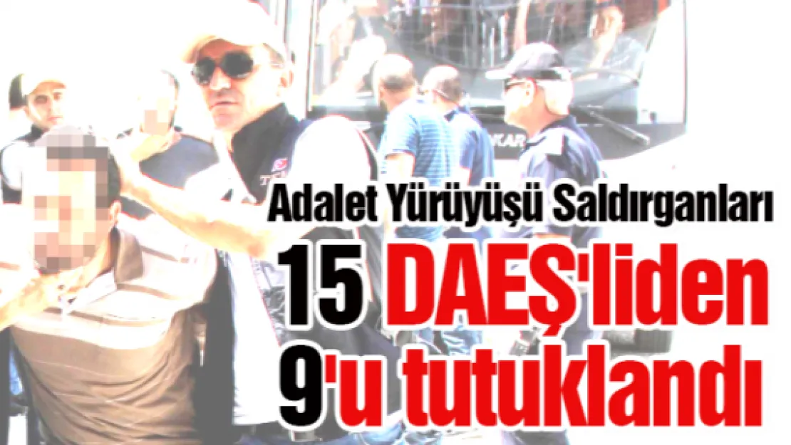 Adalet Yürüyüşüne saldırı hazırlığındaki 15 DAEŞ'lıdan 9'u tutuklandı