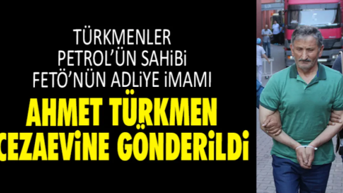 AHMET TÜRKMEN CEZAEVİNE GÖNDERİLDİ