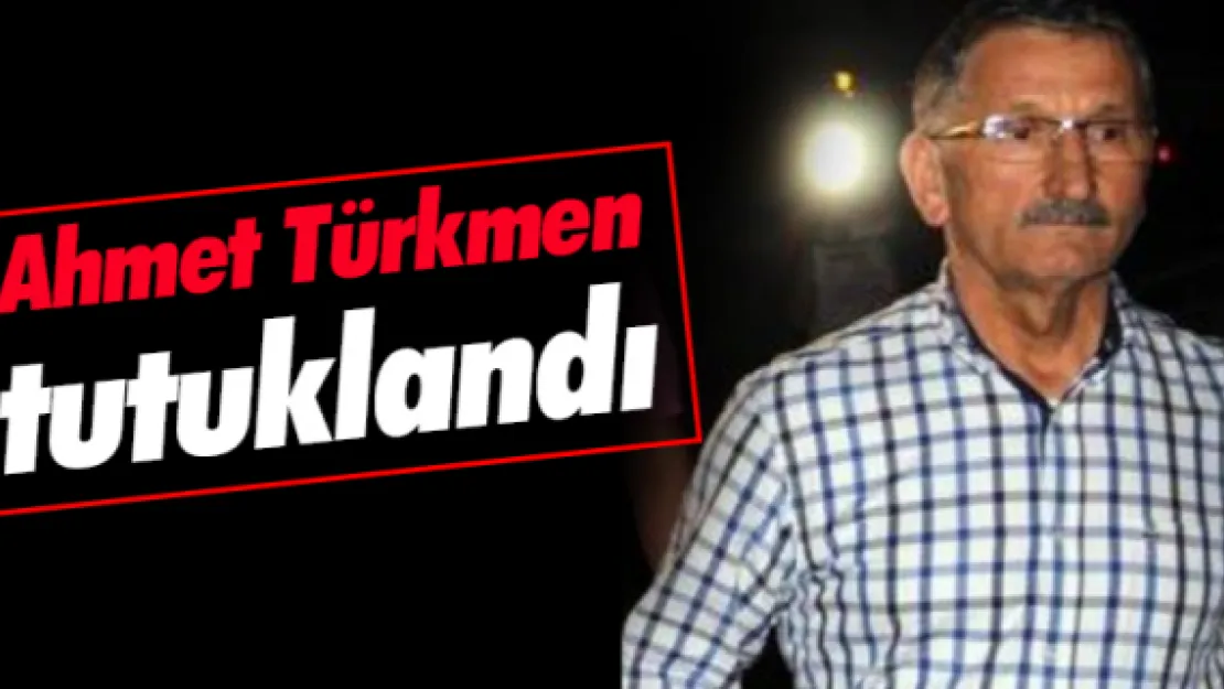 Ahmet Türkmen tutuklandı