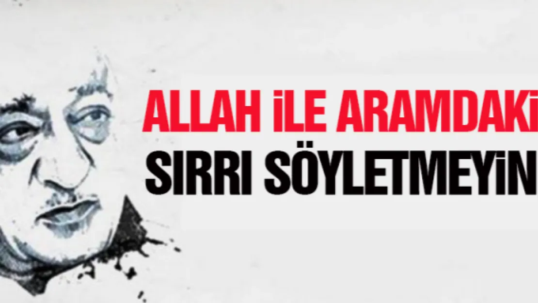 Allah ile aramdaki sırrı söyletmeyin