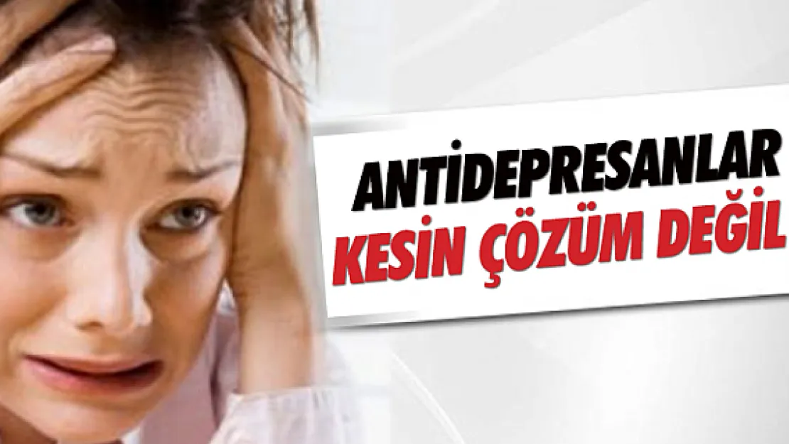 Antidepresanlar kesin çözüm değil