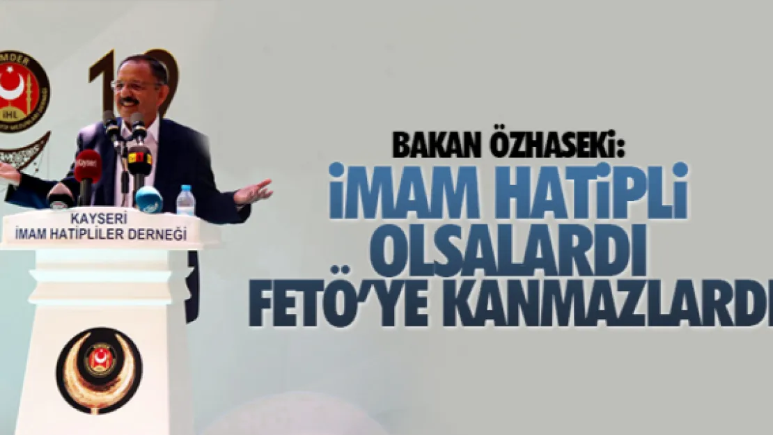 Bakan Özhaseki: İmam hatipli olsalardı FETÖ'ye kanmazlardı