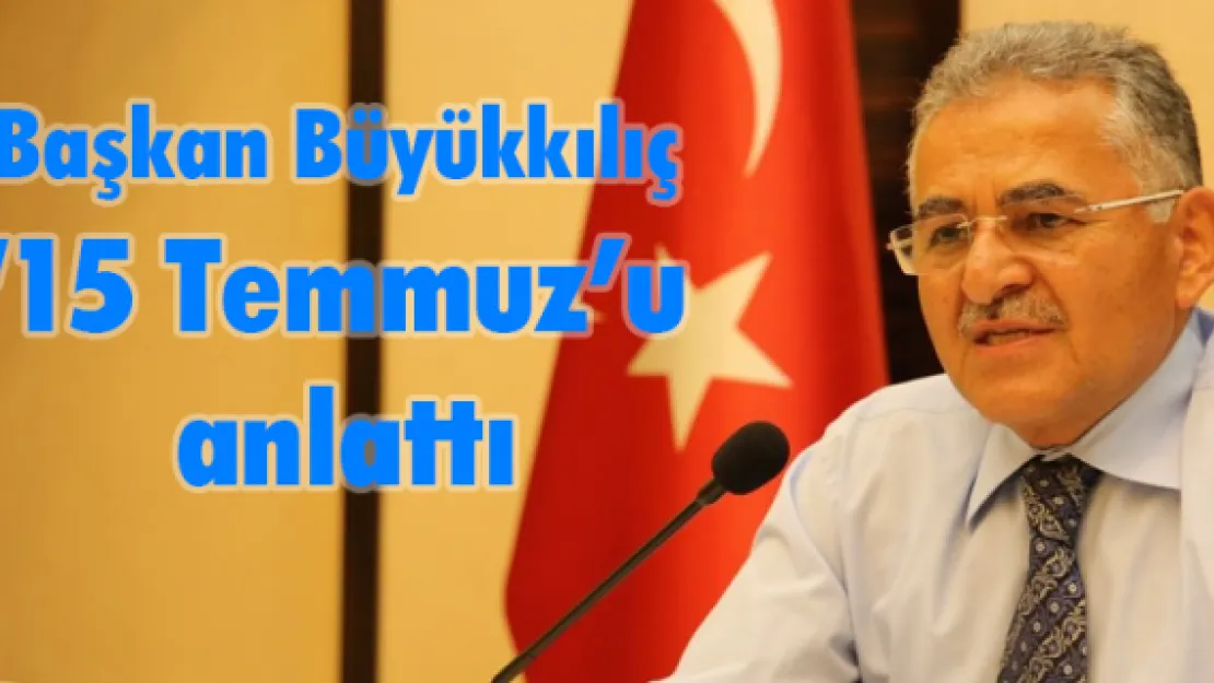 Başkan Büyükkılıç ཋ Temmuz'u anlattı