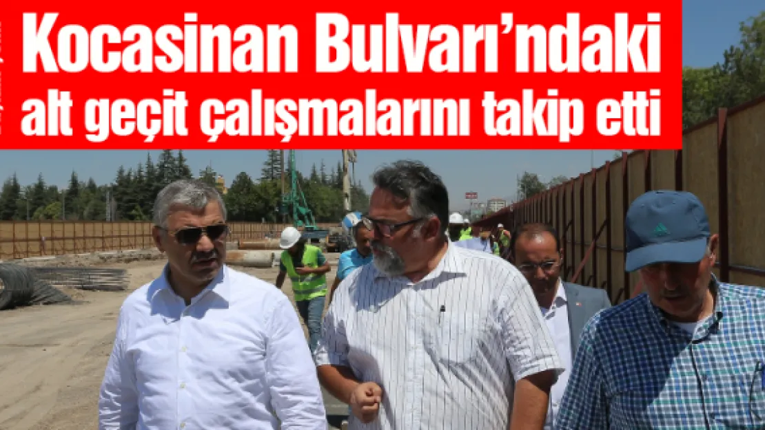 Başkan Çelik, Kocasinan Bulvarı'ndaki alt geçit çalışmalarını takip etti