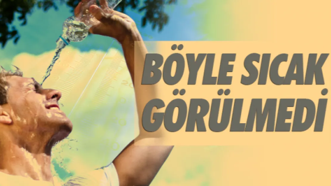 Böyle sıcak görülmedi