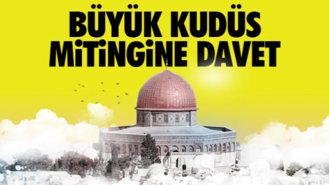    'BÜYÜK KUDÜS MİTİNGİ'NE DAVET!