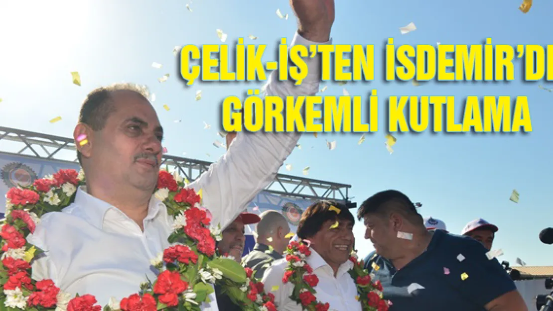 Çelik-İş'ten İsdemir'de görkemli kutlama